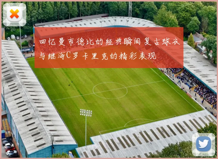 回忆曼市德比的经典瞬间复古球衣与继海C罗卡里克的精彩表现